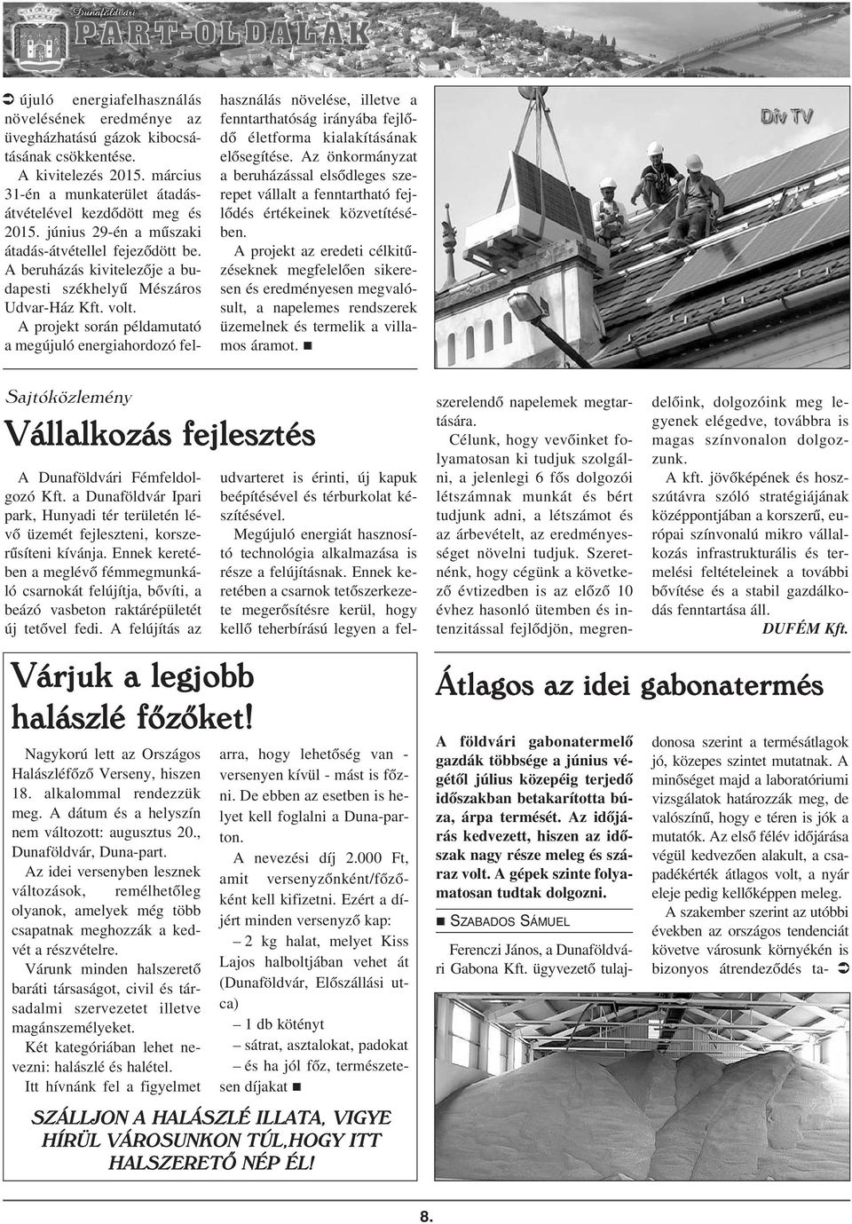 A projekt során példamutató a megújuló energiahordozó felhasználás növelése, illetve a fenntarthatóság irányába fejlõdõ életforma kialakításának elõsegítése.