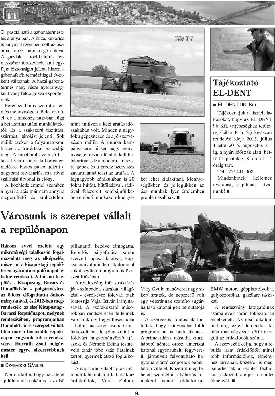 A hazai gabonatermés nagy része nyersanyagként vagy feldolgozva exporttermék. Ferenczi János szerint a termés mennyisége a földeken dõl el, de a minõség nagyban függ a betakarítás utáni munkálatoktól.