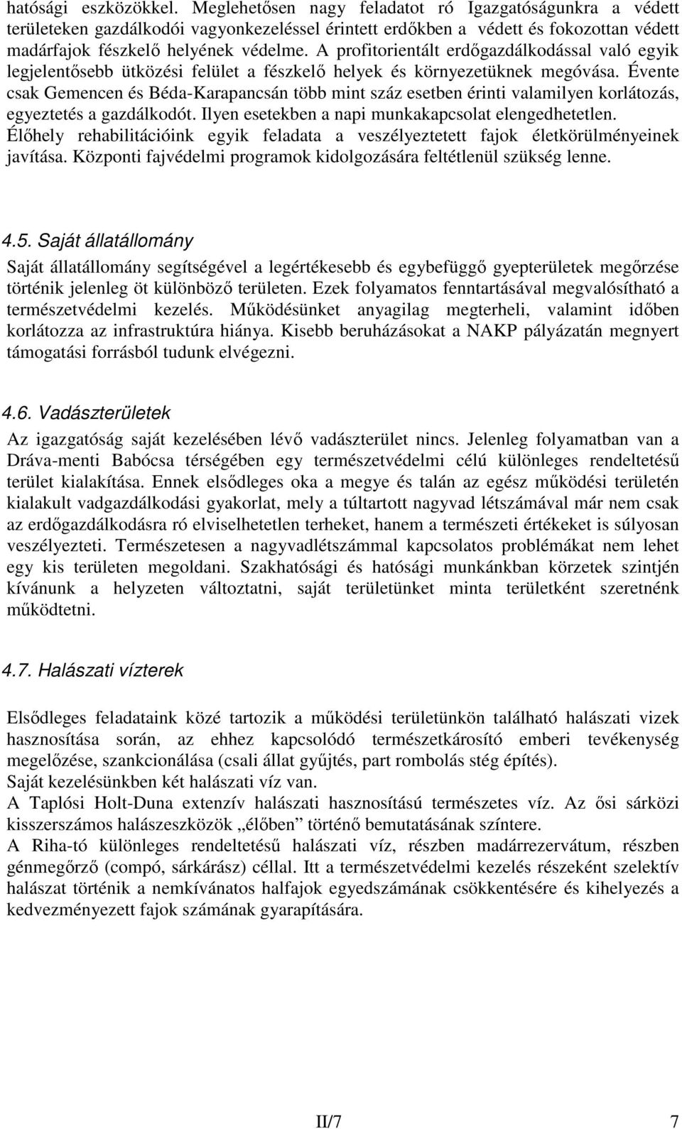 A profitorientált erdıgazdálkodással való egyik legjelentısebb ütközési felület a fészkelı helyek és környezetüknek megóvása.