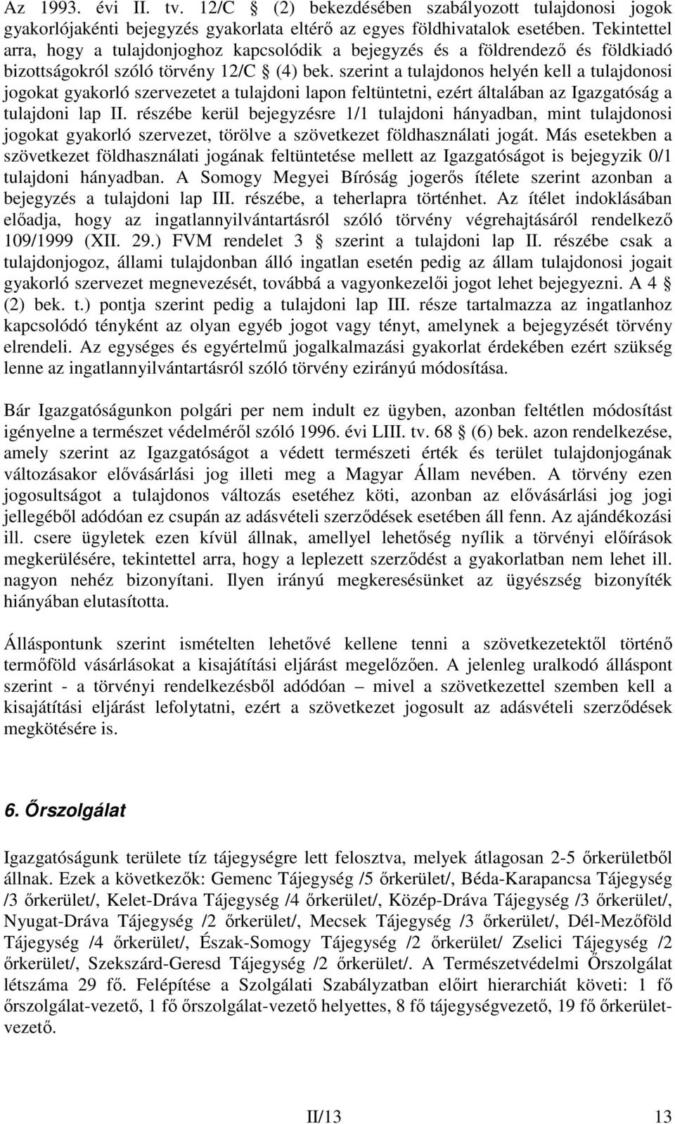 szerint a tulajdonos helyén kell a tulajdonosi jogokat gyakorló szervezetet a tulajdoni lapon feltüntetni, ezért általában az Igazgatóság a tulajdoni lap II.