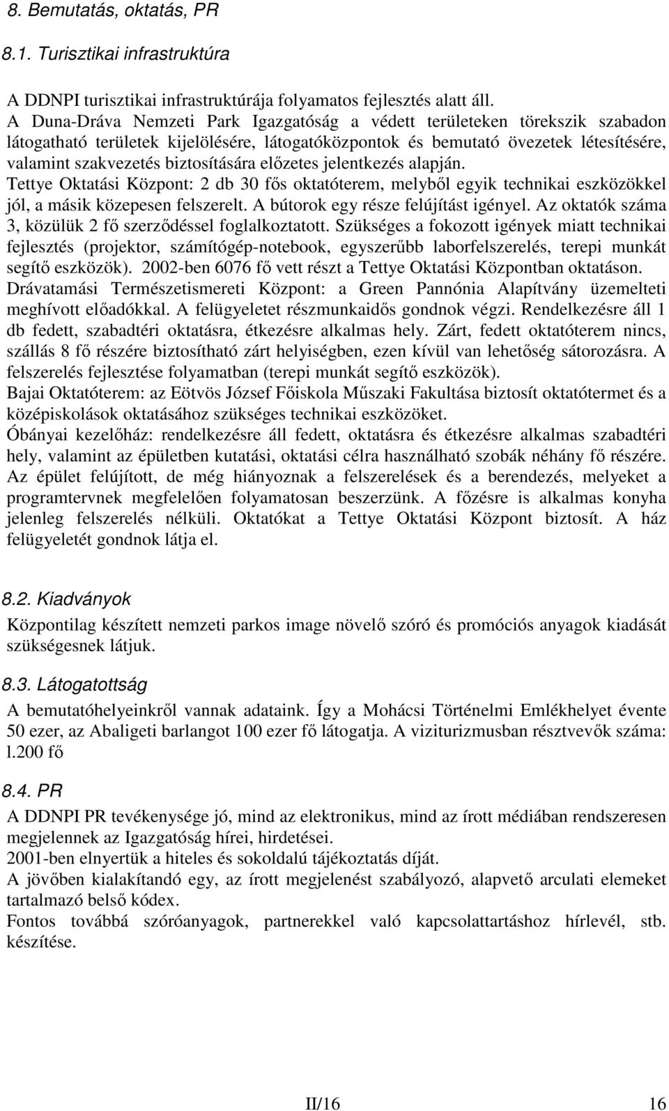 biztosítására elızetes jelentkezés alapján. Tettye Oktatási Központ: 2 db 30 fıs oktatóterem, melybıl egyik technikai eszközökkel jól, a másik közepesen felszerelt.