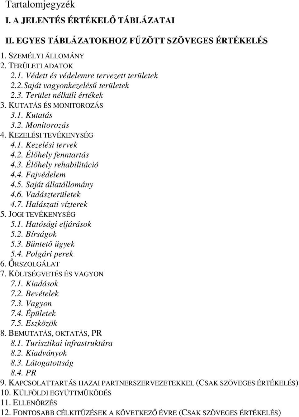 Saját állatállomány 4.6. Vadászterületek 4.7. Halászati vízterek 5. JOGI TEVÉKENYSÉG 5.1. Hatósági eljárások 5.2. Bírságok 5.3. Büntetı ügyek 5.4. Polgári perek 6. İRSZOLGÁLAT 7.