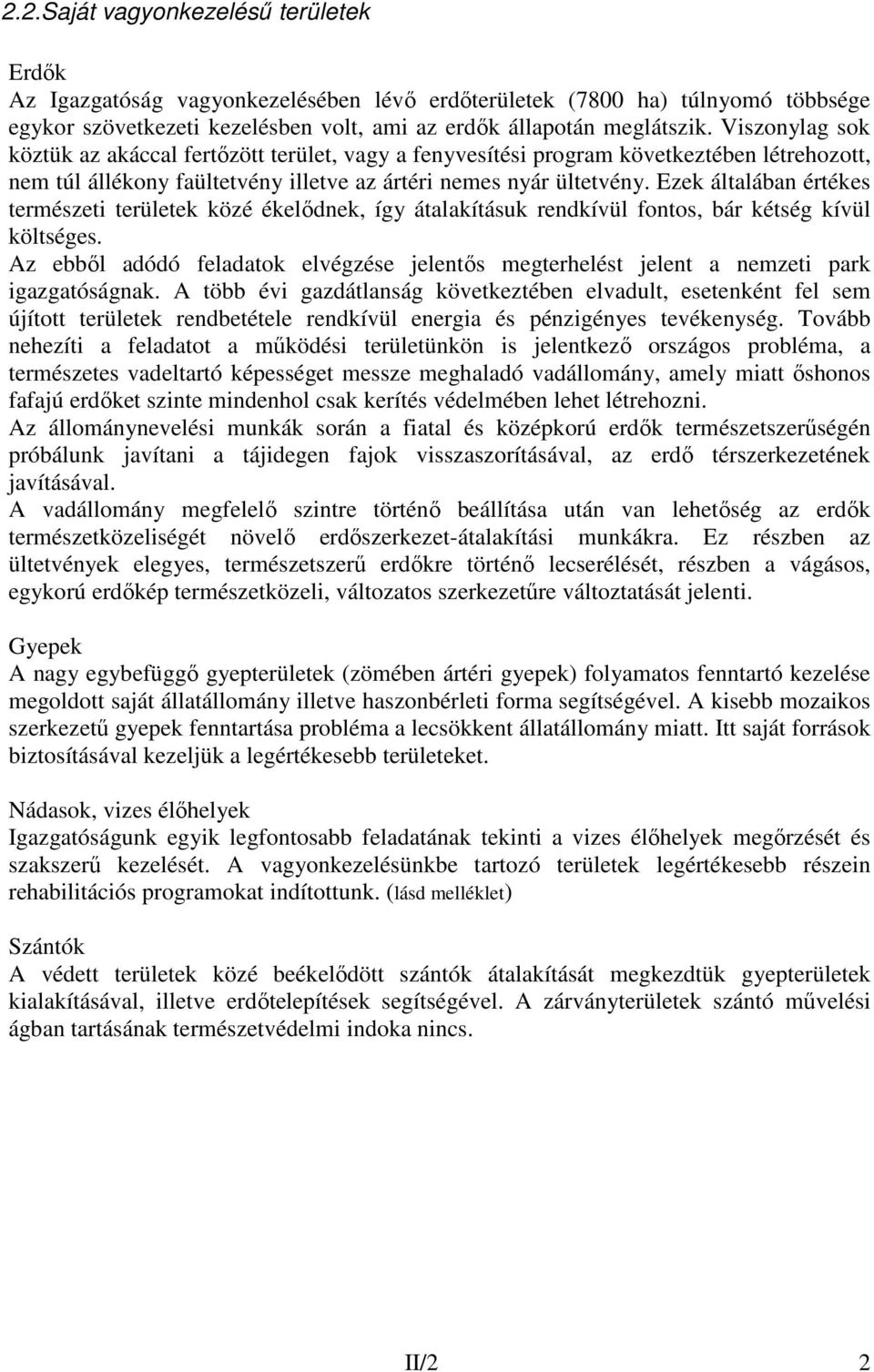 Ezek általában értékes természeti területek közé ékelıdnek, így átalakításuk rendkívül fontos, bár kétség kívül költséges.