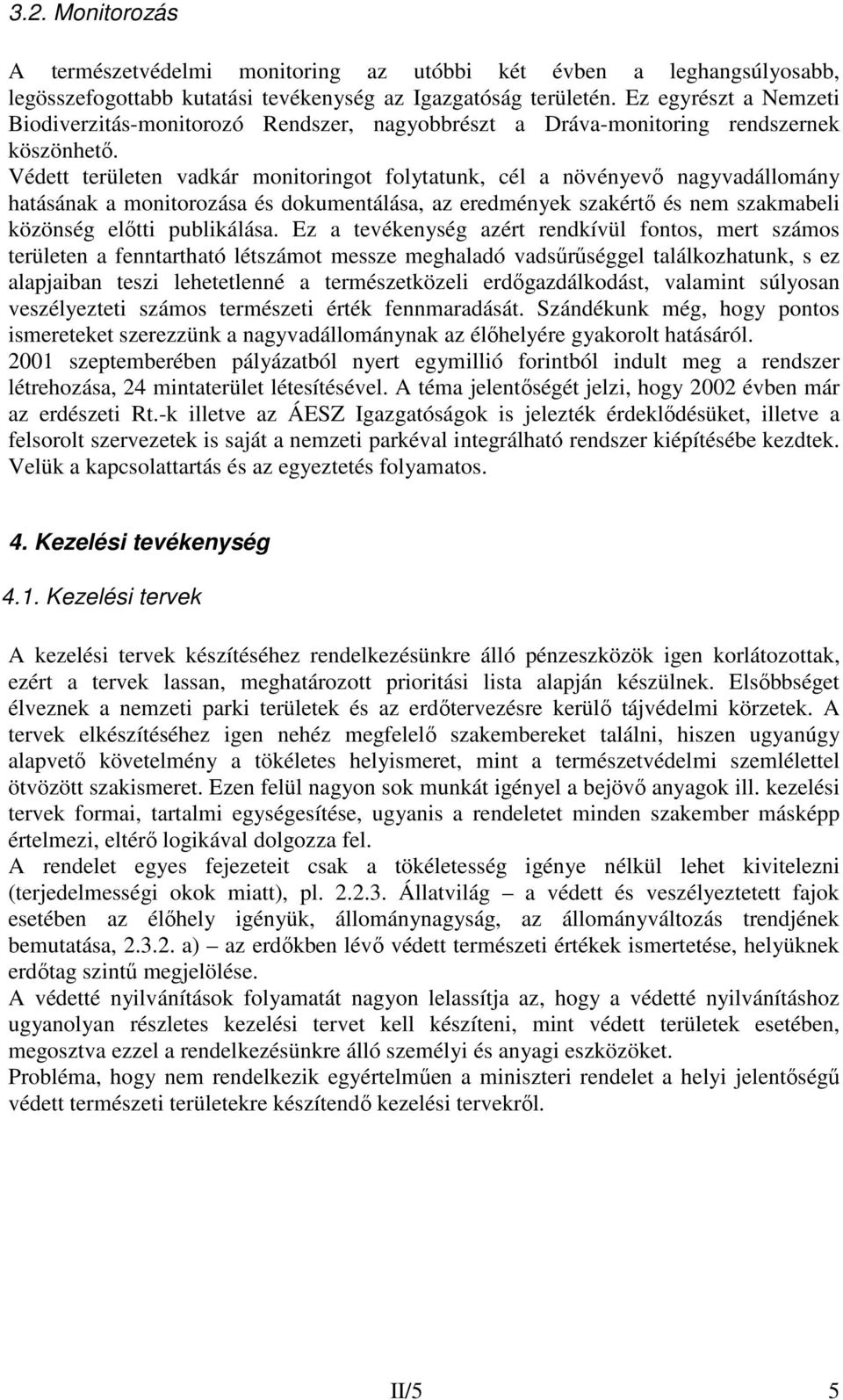 Védett területen vadkár monitoringot folytatunk, cél a növényevı nagyvadállomány hatásának a monitorozása és dokumentálása, az eredmények szakértı és nem szakmabeli közönség elıtti publikálása.