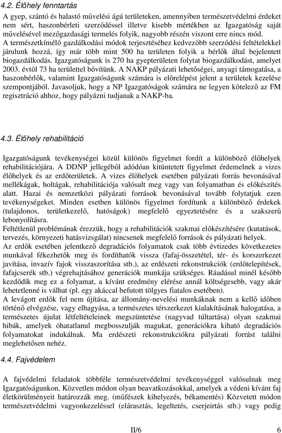 A természetkímélı gazdálkodási módok terjesztéséhez kedvezıbb szerzıdési feltételekkel járulunk hozzá, így már több mint 500 ha területen folyik a bérlık által bejelentett biogazdálkodás.