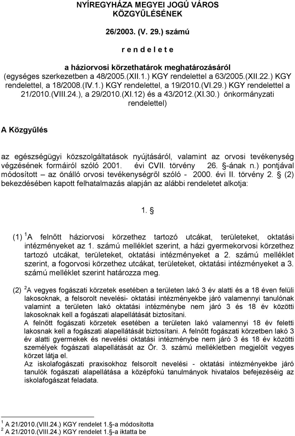 ) önkormányzati rendelettel) A Közgyűlés az egészségügyi közszolgáltatások nyújtásáról, valamint az orvosi tevékenység végzésének formáiról szóló 2001. évi CVII. törvény 26. -ának n.