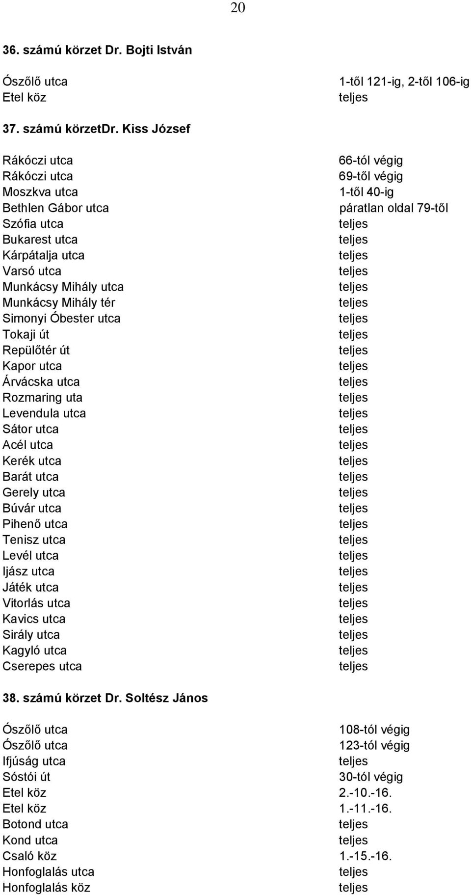 Repülőtér út Kapor utca Árvácska utca Rozmaring uta Levendula utca Sátor utca Acél utca Kerék utca Barát utca Gerely utca Búvár utca Pihenő utca Tenisz utca Levél utca Ijász utca Játék utca Vitorlás