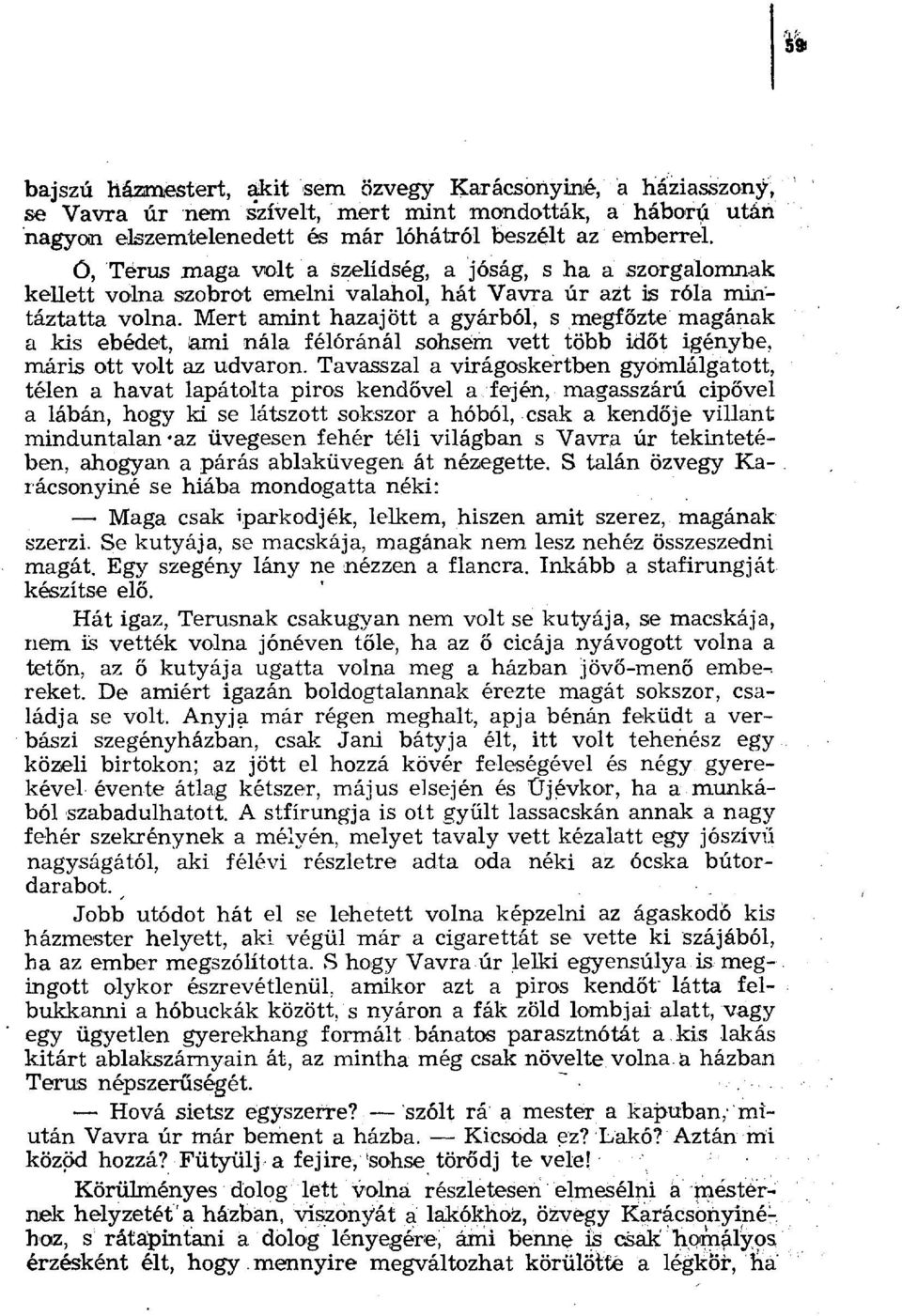 Mert amint hazajött a gyárból, s megf őzte magának a kis ebédet, ami nála félóránál sohsém vett több id őt igénybe, máris ott volt az udvaron.