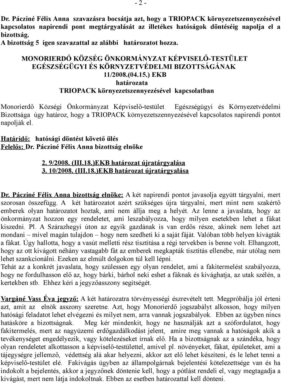 ) EKB határozata TRIOPACK környezetszennyezésével kapcsolatban Monorierdő Községi Önkormányzat Képviselő-testület Egészségügyi és Környezetvédelmi Bizottsága úgy határoz, hogy a TRIOPACK