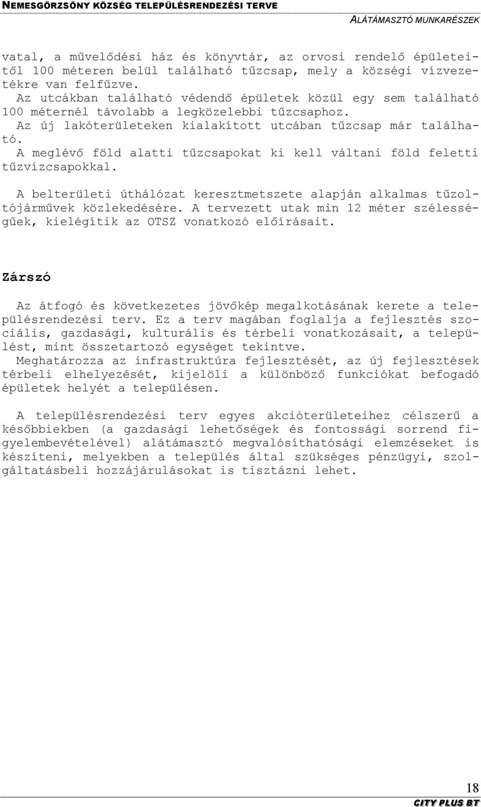 A meglévő föld alatti tűzcsapokat ki kell váltani föld feletti tűzvízcsapokkal. A belterületi úthálózat keresztmetszete alapján alkalmas tűzoltójárművek közlekedésére.