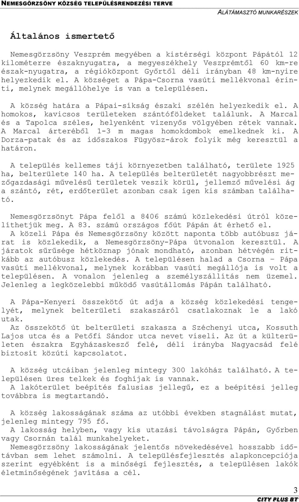 A homokos, kavicsos területeken szántóföldeket találunk. A Marcal és a Tapolca széles, helyenként vizenyős völgyében rétek vannak. A Marcal árteréből 1-3 m magas homokdombok emelkednek ki.