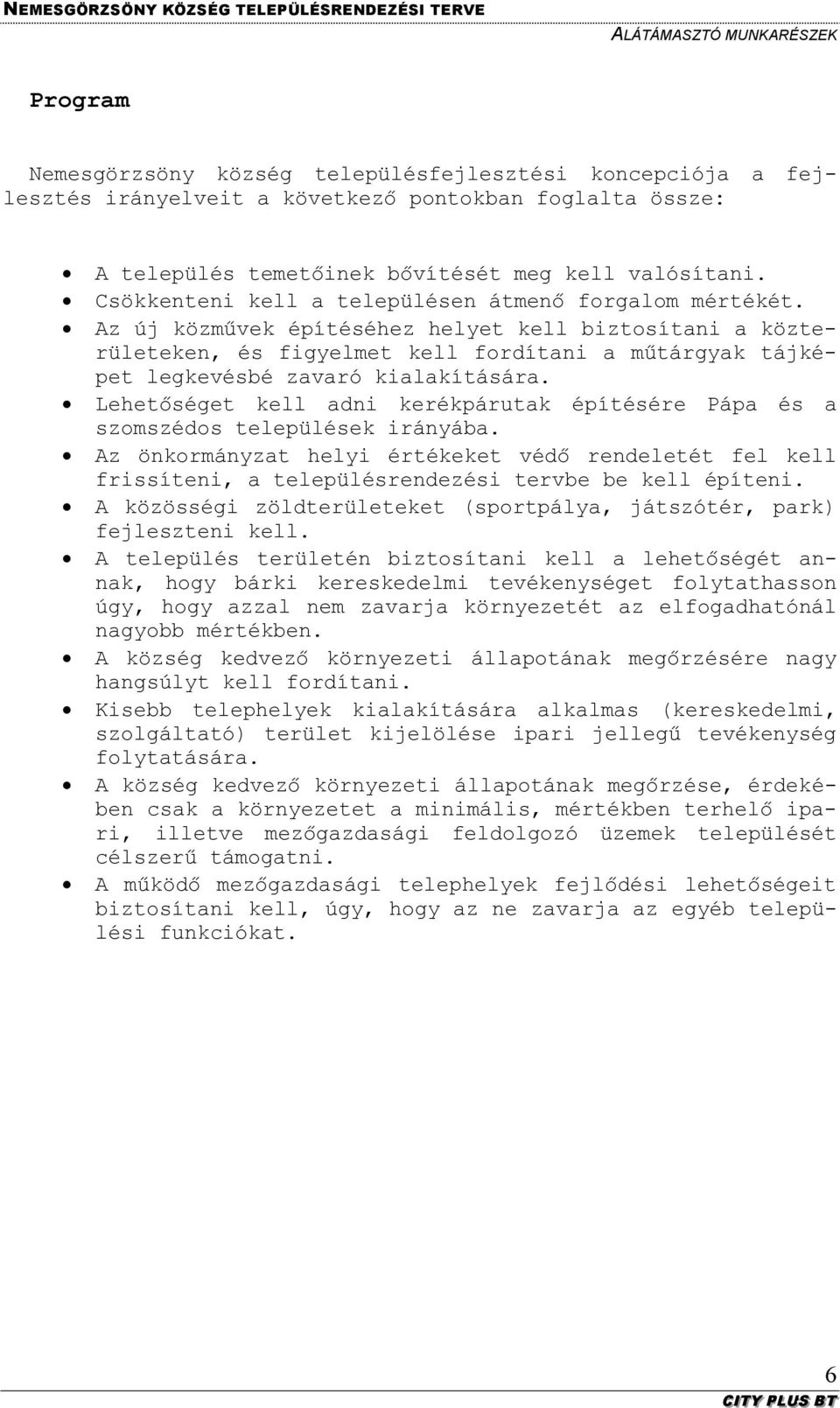 Az új közművek építéséhez helyet kell biztosítani a közterületeken, és figyelmet kell fordítani a műtárgyak tájképet legkevésbé zavaró kialakítására.