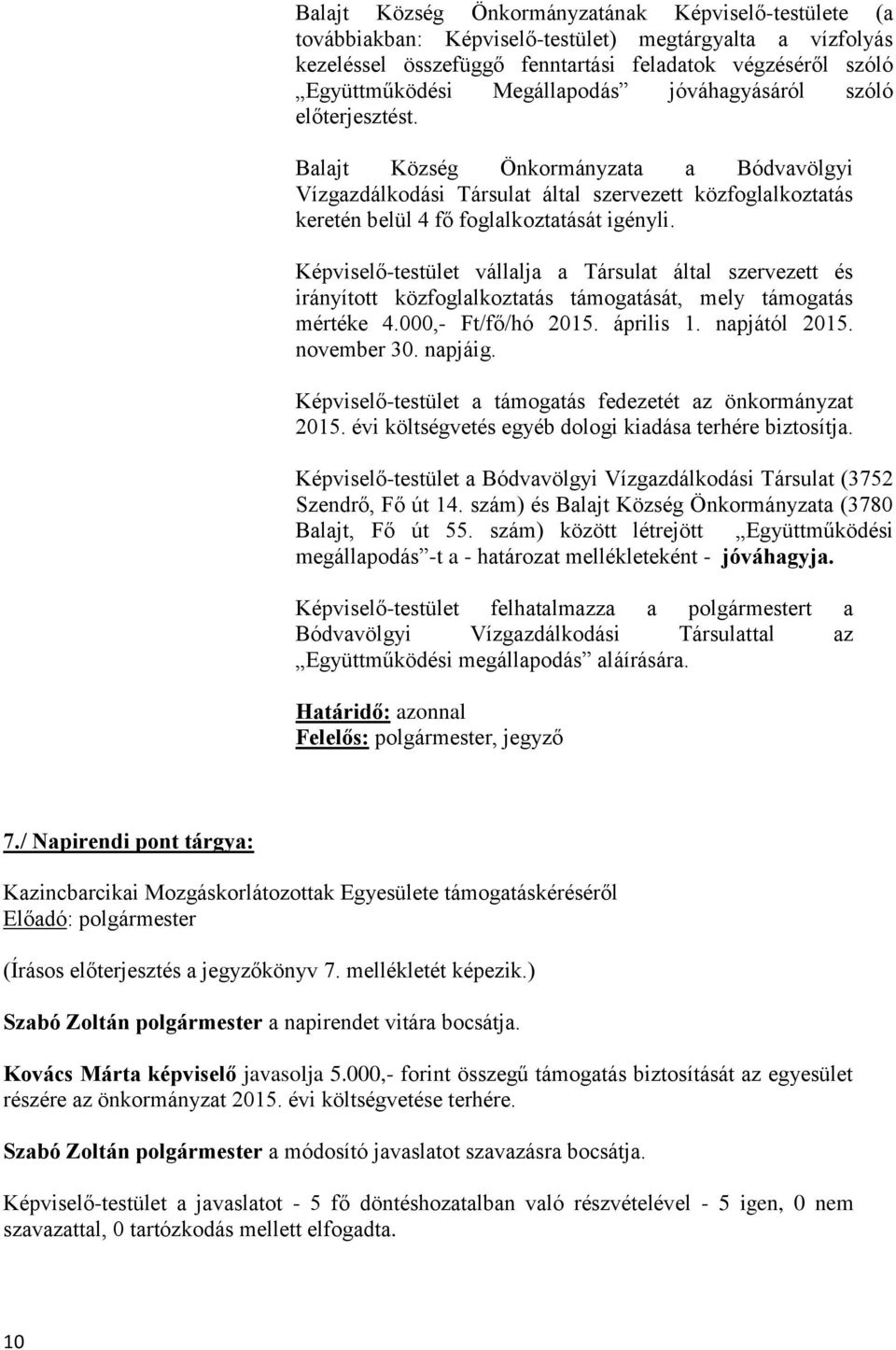 Képviselő-testület vállalja a Társulat által szervezett és irányított közfoglalkoztatás támogatását, mely támogatás mértéke 4.000,- Ft/fő/hó 2015. április 1. napjától 2015. november 30. napjáig.