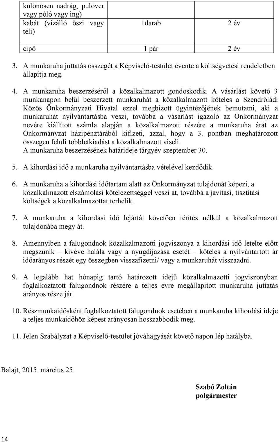 A vásárlást követő 3 munkanapon belül beszerzett munkaruhát a közalkalmazott köteles a Szendrőládi Közös Önkormányzati Hivatal ezzel megbízott ügyintézőjének bemutatni, aki a munkaruhát