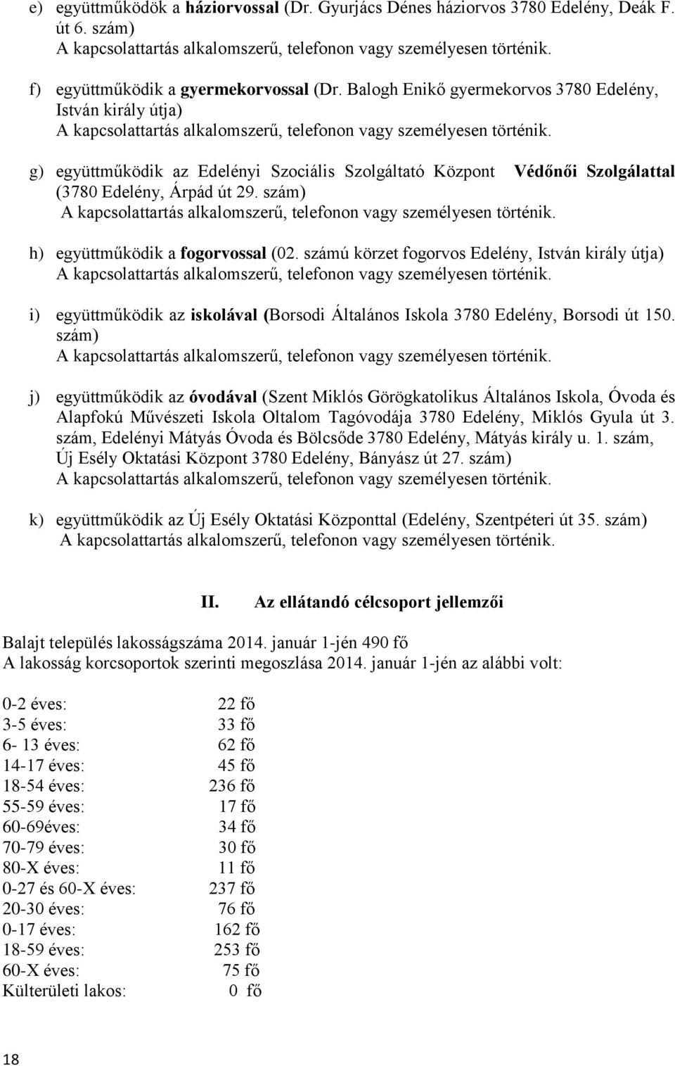 g) együttműködik az Edelényi Szociális Szolgáltató Központ Védőnői Szolgálattal (3780 Edelény, Árpád út 29. szám) A kapcsolattartás alkalomszerű, telefonon vagy személyesen történik.