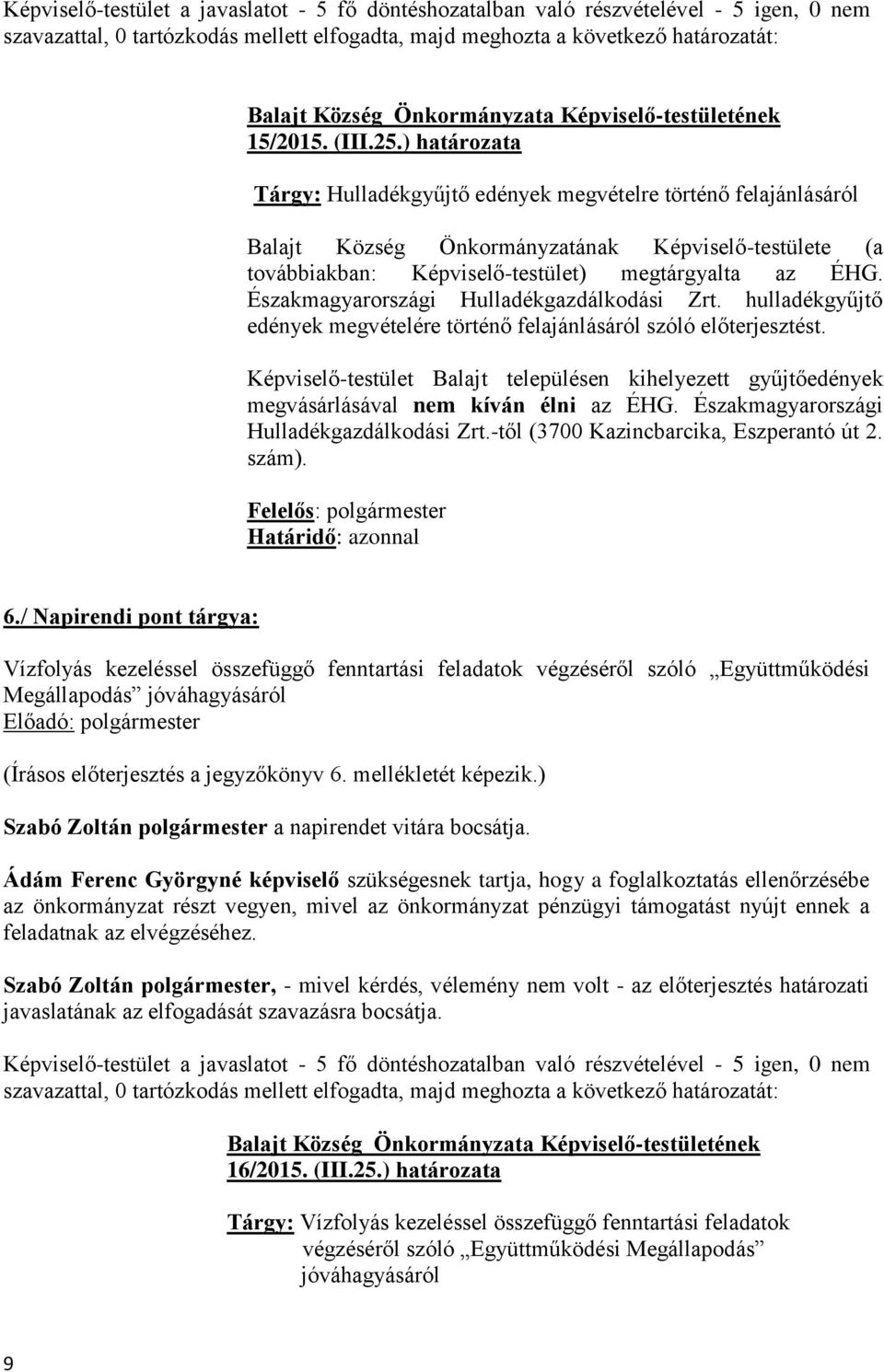 ) határozata Tárgy: Hulladékgyűjtő edények megvételre történő felajánlásáról Balajt Község Önkormányzatának Képviselő-testülete (a továbbiakban: Képviselő-testület) megtárgyalta az ÉHG.