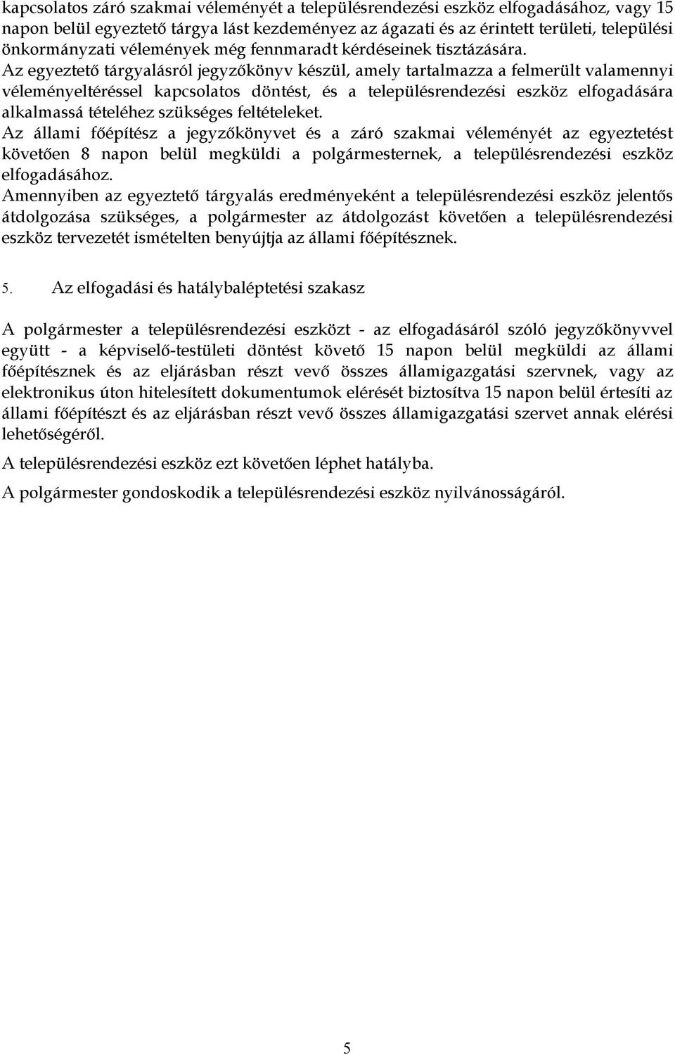 Az egyeztető tárgyalásról jegyzőkönyv készül, amely tartalmazza a felmerült valamennyi véleményeltéréssel kapcsolatos döntést, és a településrendezési eszköz elfogadására alkalmassá tételéhez