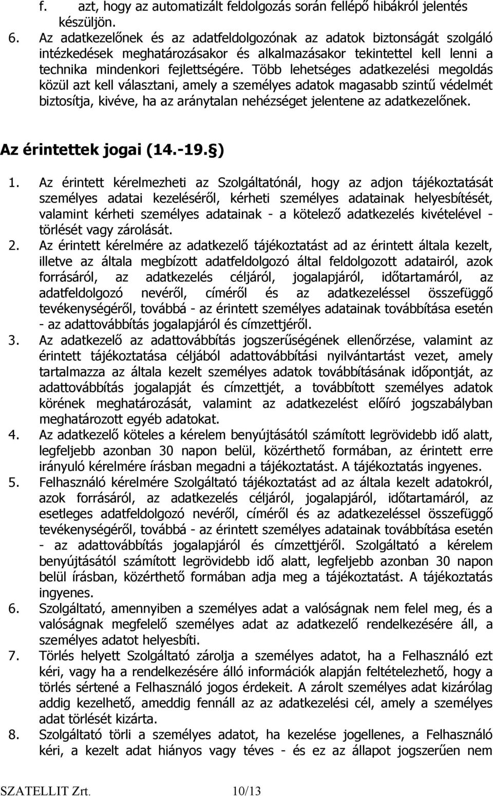 Több lehetséges adatkezelési megoldás közül azt kell választani, amely a személyes adatok magasabb szintű védelmét biztosítja, kivéve, ha az aránytalan nehézséget jelentene az adatkezelőnek.