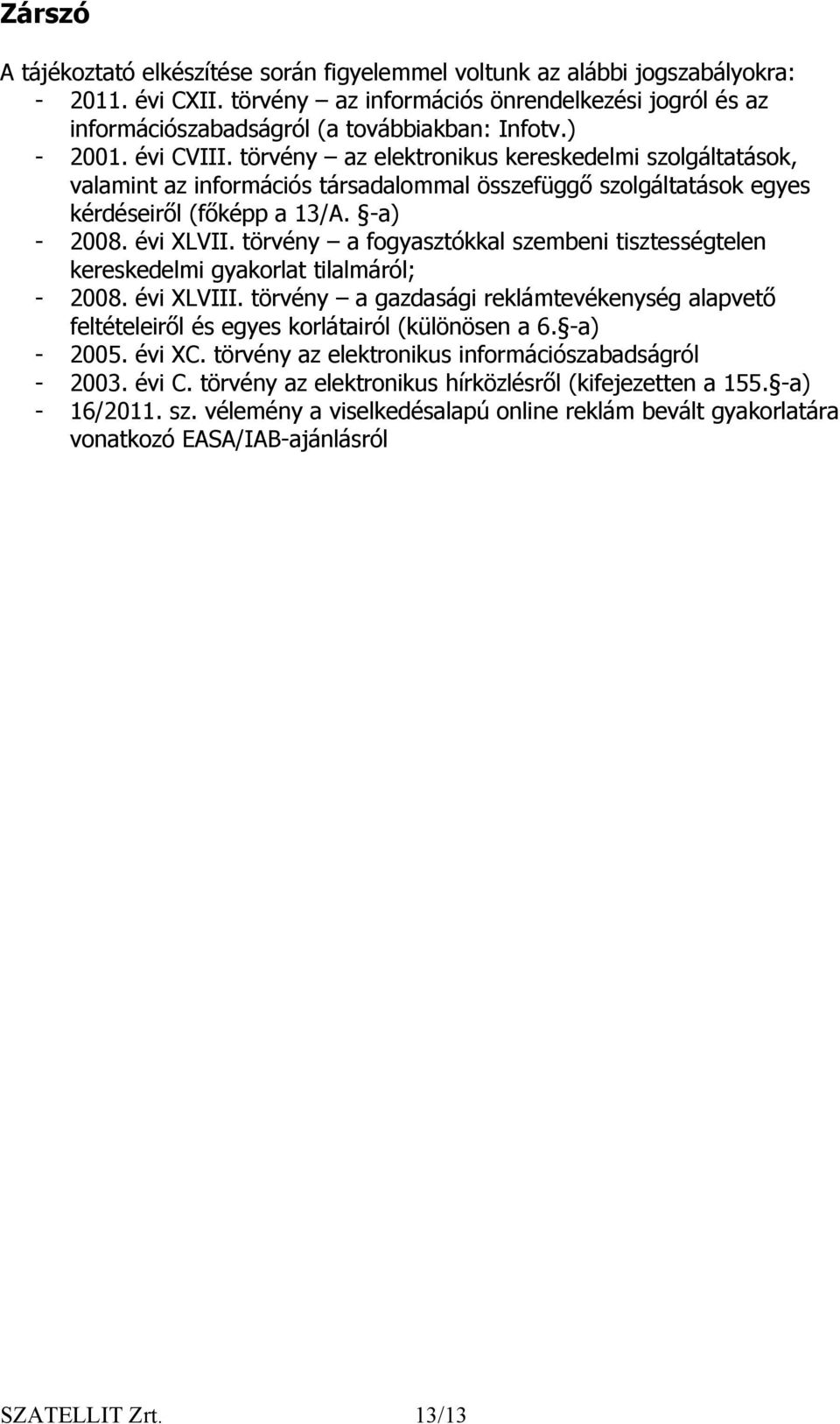 törvény az elektronikus kereskedelmi szolgáltatások, valamint az információs társadalommal összefüggő szolgáltatások egyes kérdéseiről (főképp a 13/A. -a) - 2008. évi XLVII.