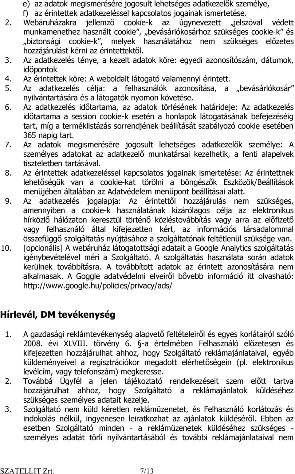 hozzájárulást kérni az érintettektől. 3. Az adatkezelés ténye, a kezelt adatok köre: egyedi azonosítószám, dátumok, időpontok 4. Az érintettek köre: A weboldalt látogató valamennyi érintett. 5.