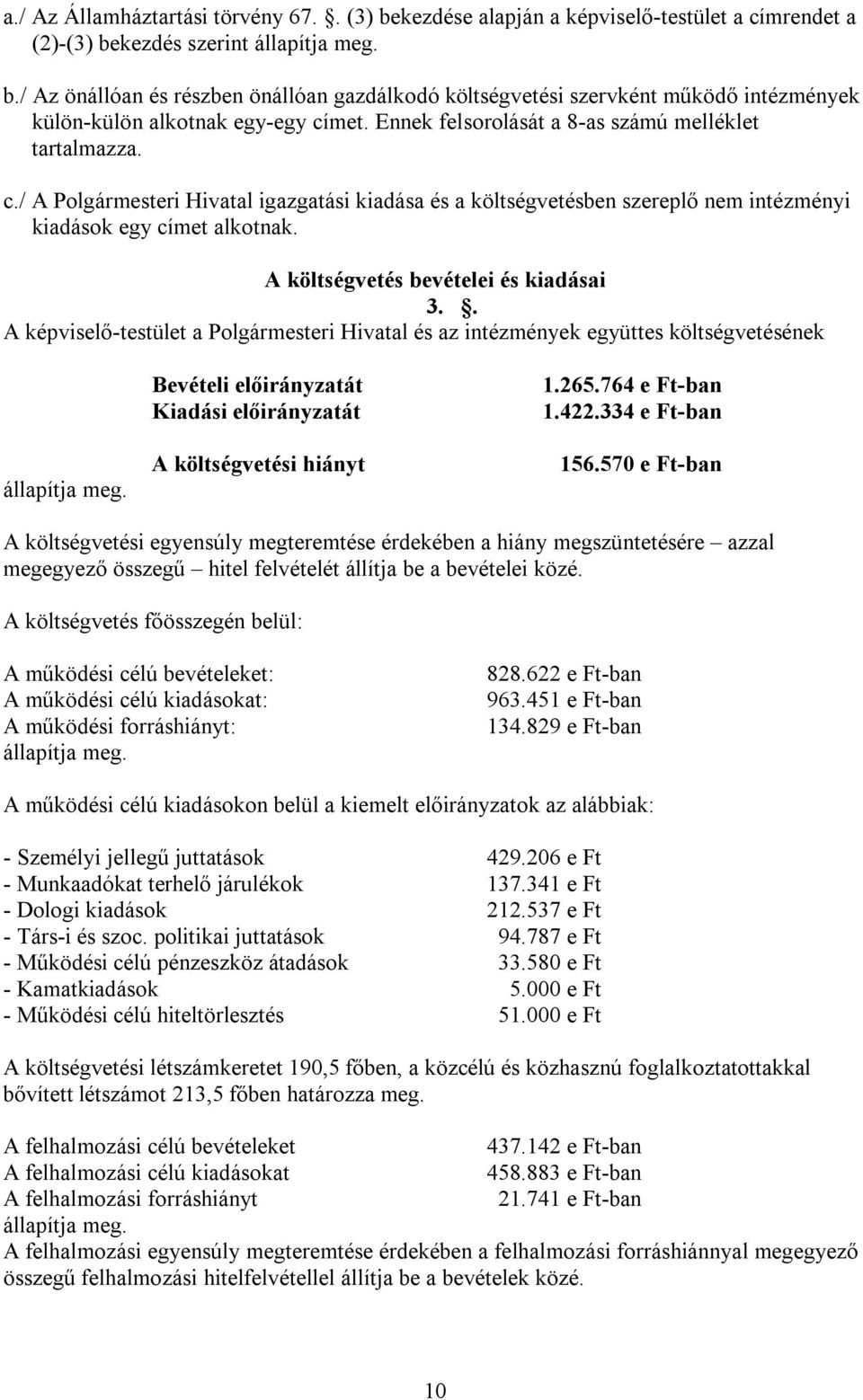 A költségvetés bevételei és kiadásai 3.. A képviselő-testület a Polgármesteri Hivatal és az intézmények együttes költségvetésének állapítja meg.