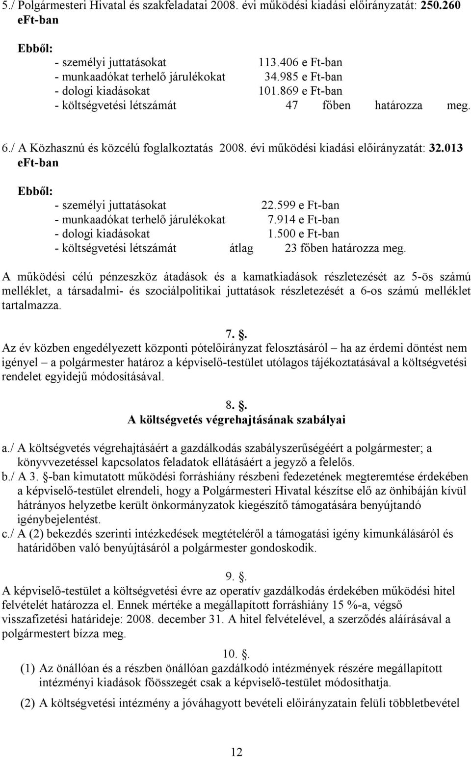 013 eft-ban Ebből: - személyi juttatásokat 22.599 e Ft-ban - munkaadókat terhelő járulékokat 7.914 e Ft-ban - dologi kiadásokat 1.500 e Ft-ban - költségvetési létszámát átlag 23 főben határozza meg.