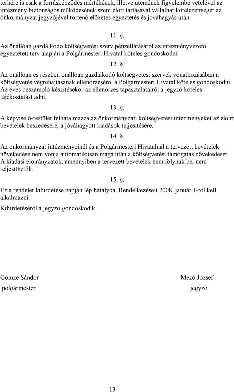 12.. Az önállóan és részben önállóan gazdálkodó költségvetési szervek vonatkozásában a költségvetés végrehajtásának ellenőrzéséről a Polgármesteri Hivatal köteles gondoskodni.