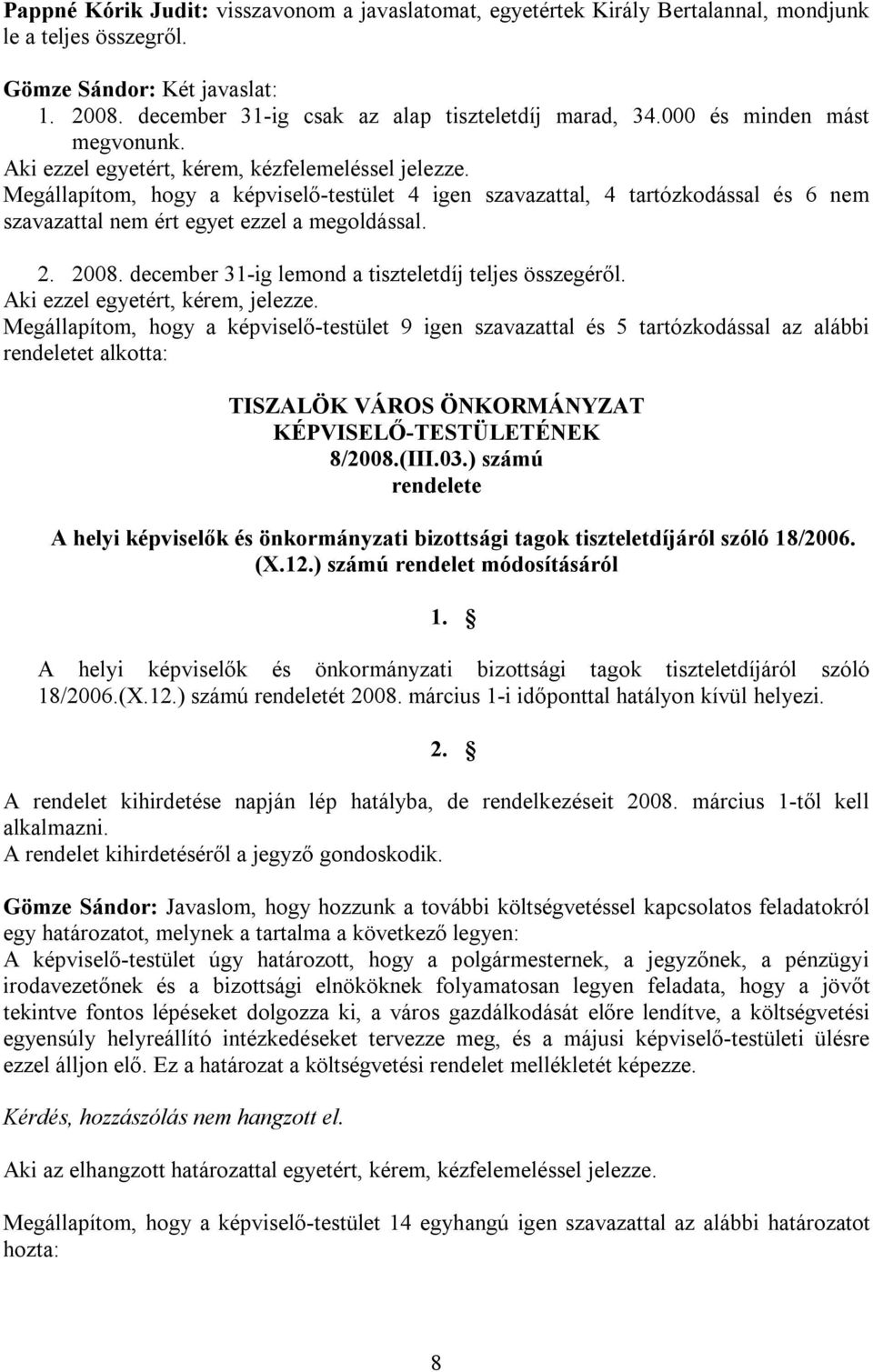 Megállapítom, hogy a képviselő-testület 4 igen szavazattal, 4 tartózkodással és 6 nem szavazattal nem ért egyet ezzel a megoldással. 2. 2008. december 31-ig lemond a tiszteletdíj teljes összegéről.