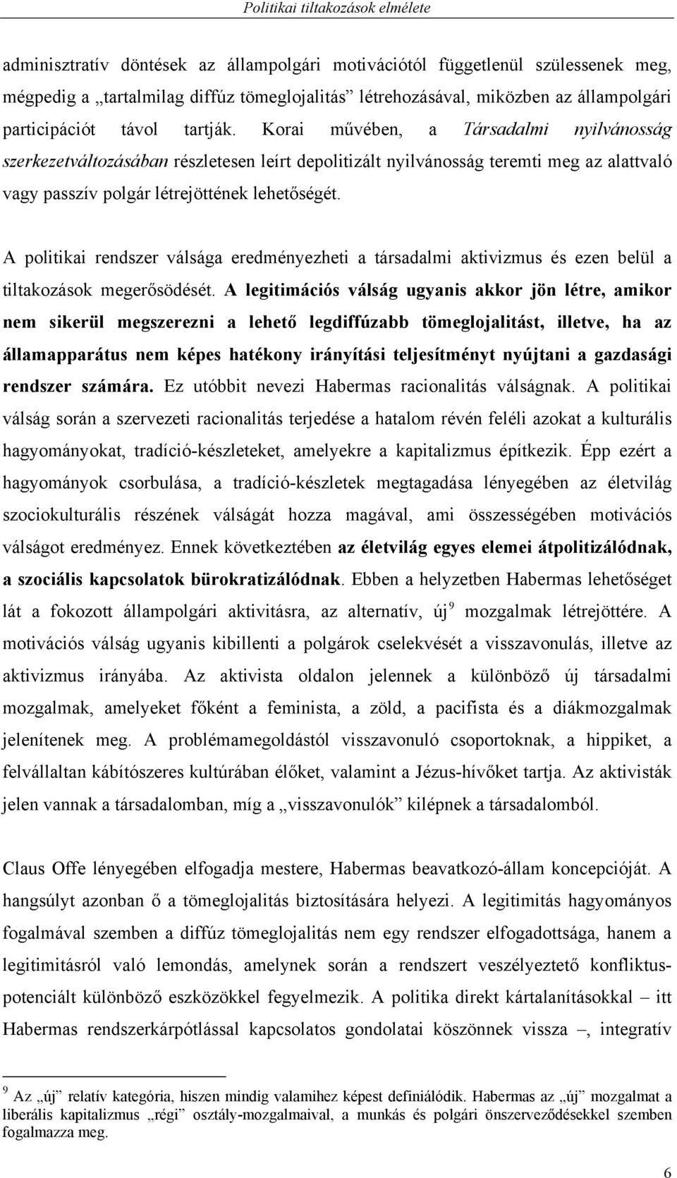 Korai művében, a Társadalmi nyilvánosság szerkezetváltozásában részletesen leírt depolitizált nyilvánosság teremti meg az alattvaló vagy passzív polgár létrejöttének lehetőségét.