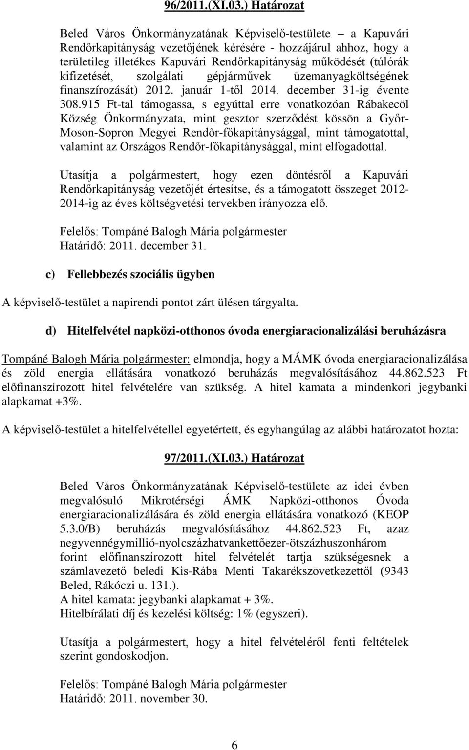 (túlórák kifizetését, szolgálati gépjárművek üzemanyagköltségének finanszírozását) 2012. január 1-től 2014. december 31-ig évente 308.