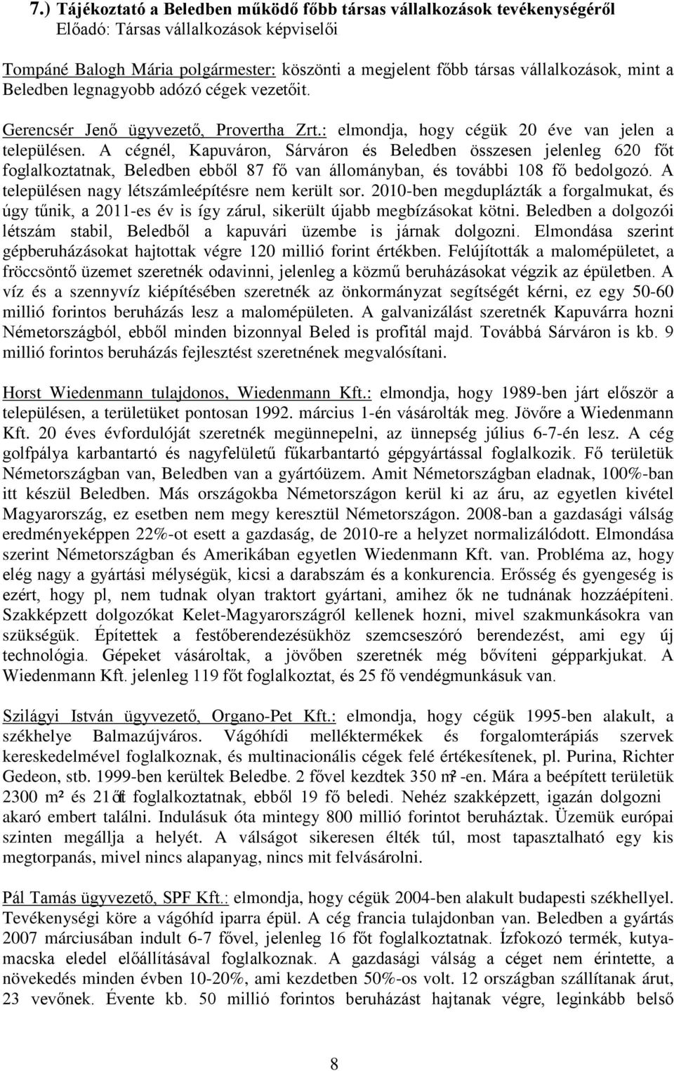 A cégnél, Kapuváron, Sárváron és Beledben összesen jelenleg 620 főt foglalkoztatnak, Beledben ebből 87 fő van állományban, és további 108 fő bedolgozó.