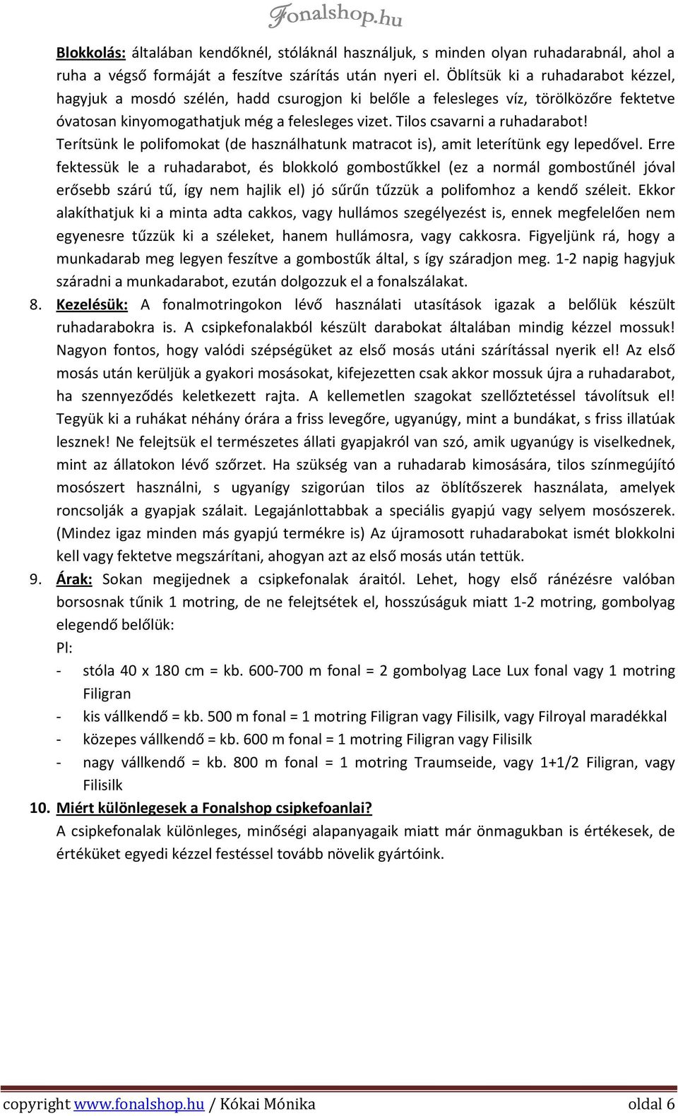 Tilos csavarni a ruhadarabot! Terítsünk le polifomokat (de használhatunk matracot is), amit leterítünk egy lepedővel.