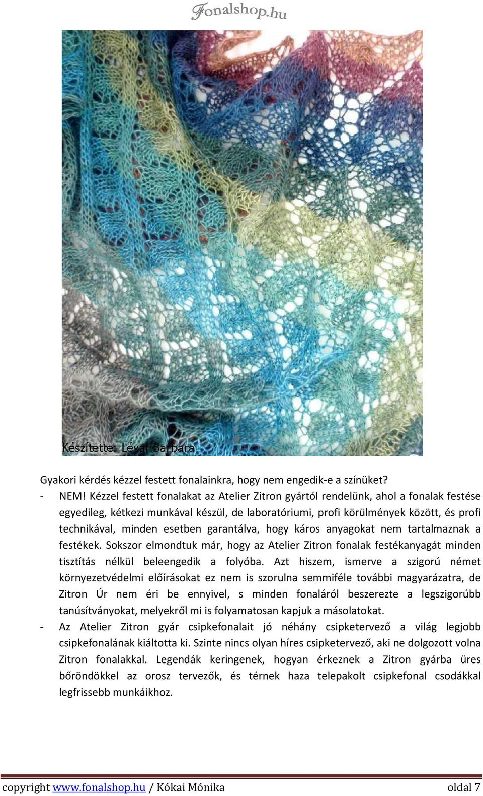 esetben garantálva, hogy káros anyagokat nem tartalmaznak a festékek. Sokszor elmondtuk már, hogy az Atelier Zitron fonalak festékanyagát minden tisztítás nélkül beleengedik a folyóba.