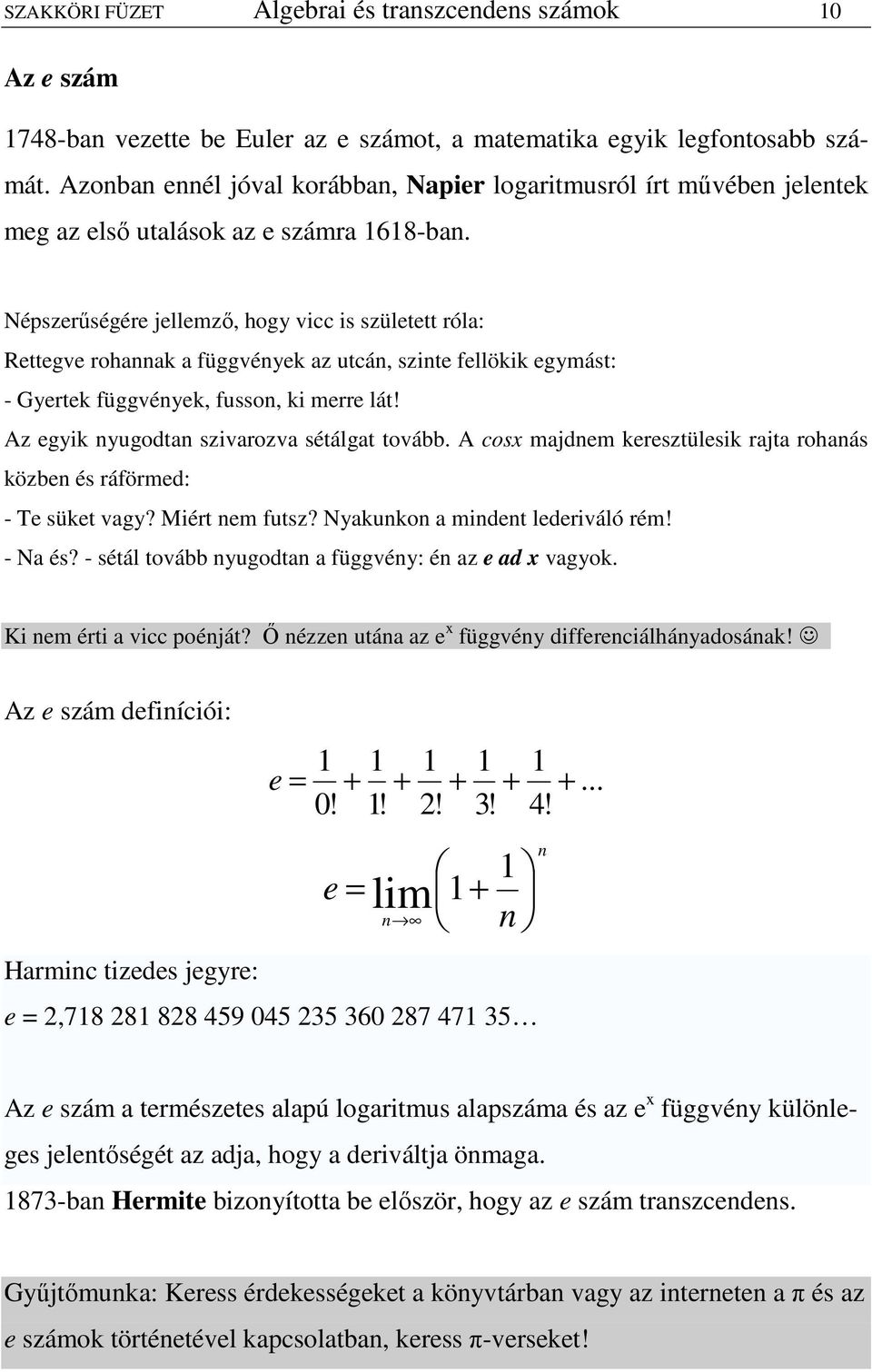 Népszerőségére jellemzı hogy vicc is született róla: Rettegve rohannak a függvények az utcán szinte fellökik egymást: - Gyertek függvények fusson ki merre lát!