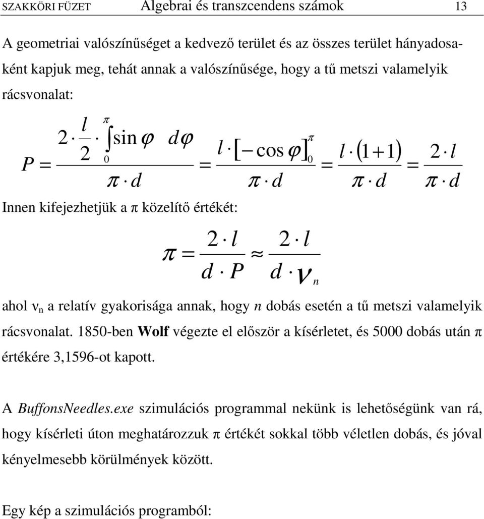 obás esetén a tő metszi valamelyik rácsvonalat. 850-ben Wolf végezte el elıször a kísérletet és 5000 obás után π értékére 3596-ot kapott. A BuffonsNeeles.