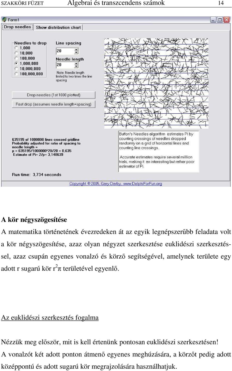 területe egy aott r sugarú kör r π területével egyenlı.