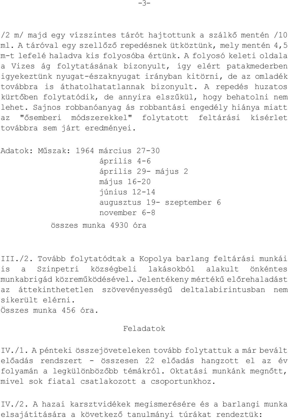 A repedés huzatos kürtőben folytatódik, de annyira elszűkül, hogy behatolni nem lehet.