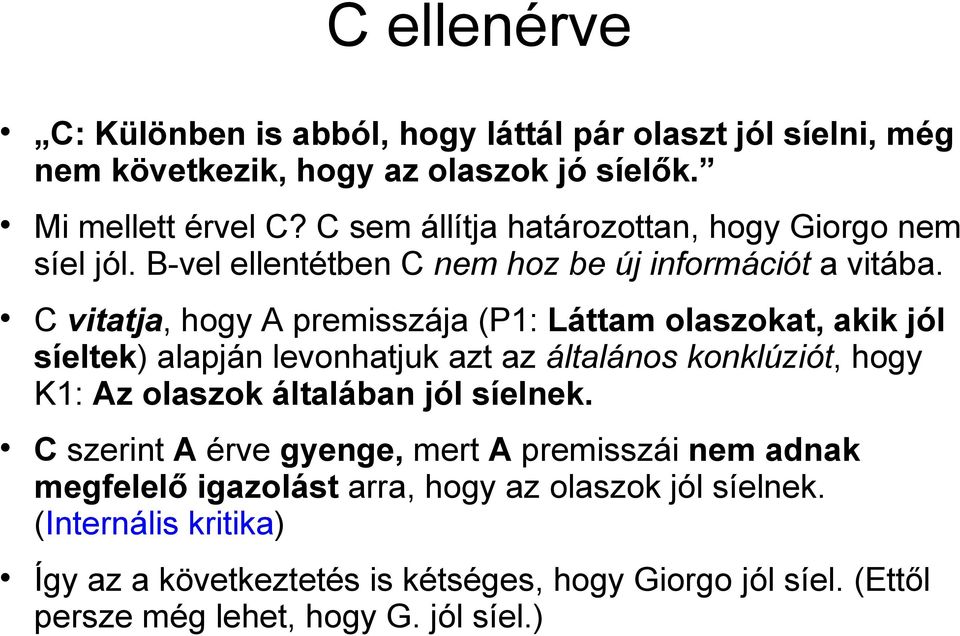 C vitatja, hogy A premisszája (P1: Láttam olaszokat, akik jól síeltek) alapján levonhatjuk azt az általános konklúziót, hogy K1: Az olaszok általában jól