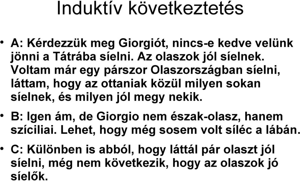 Voltam már egy párszor Olaszországban síelni, láttam, hogy az ottaniak közül milyen sokan síelnek, és milyen