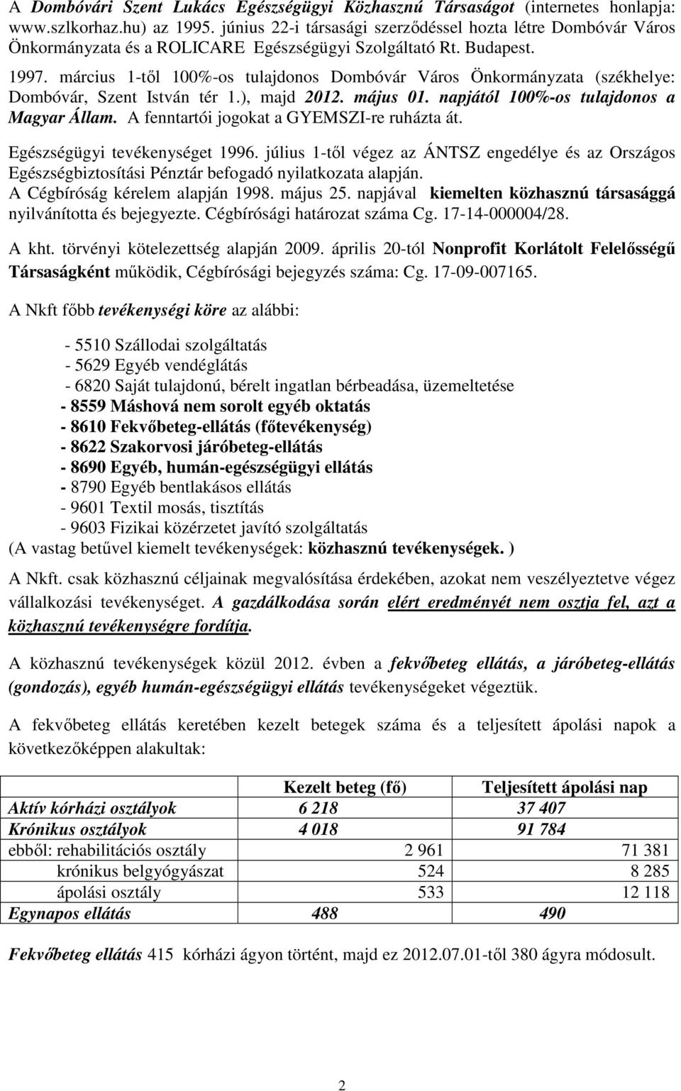 március 1-tıl 100%-os tulajdonos Dombóvár Város Önkormányzata (székhelye: Dombóvár, Szent István tér 1.), majd 2012. május 01. napjától 100%-os tulajdonos a Magyar Állam.