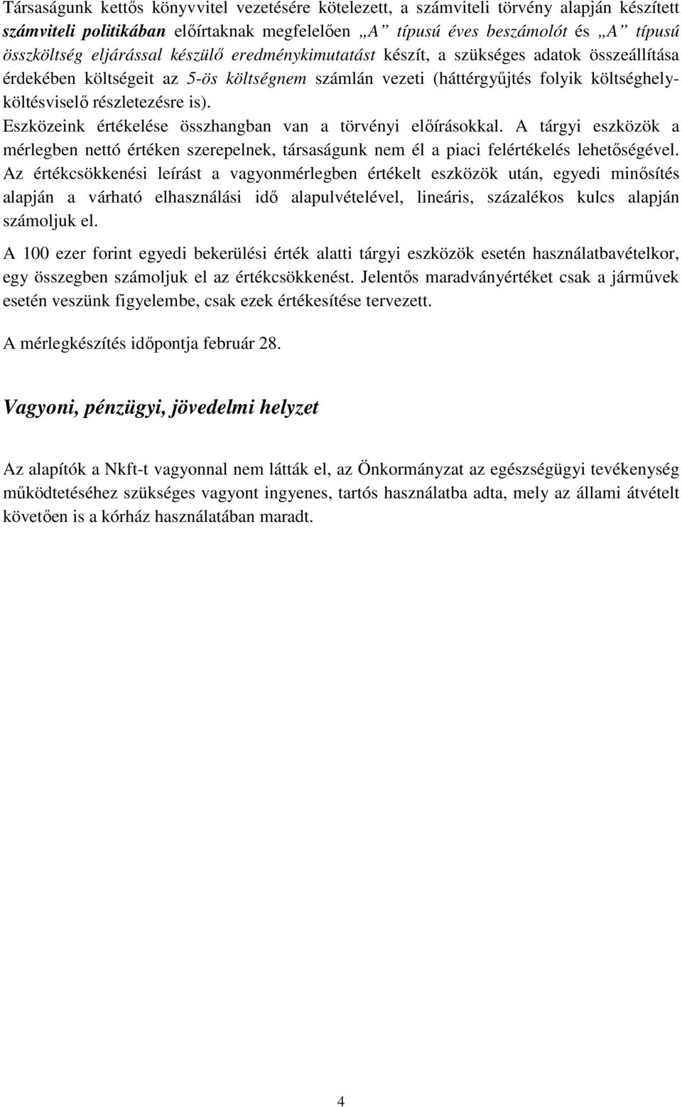 Eszközeink értékelése összhangban van a törvényi elıírásokkal. A tárgyi eszközök a mérlegben nettó értéken szerepelnek, társaságunk nem él a piaci felértékelés lehetıségével.