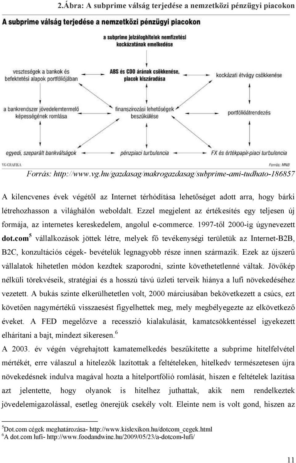 Ezzel megjelent az értékesítés egy teljesen új formája, az internetes kereskedelem, angolul e-commerce. 1997-től 2000-ig úgynevezett dot.