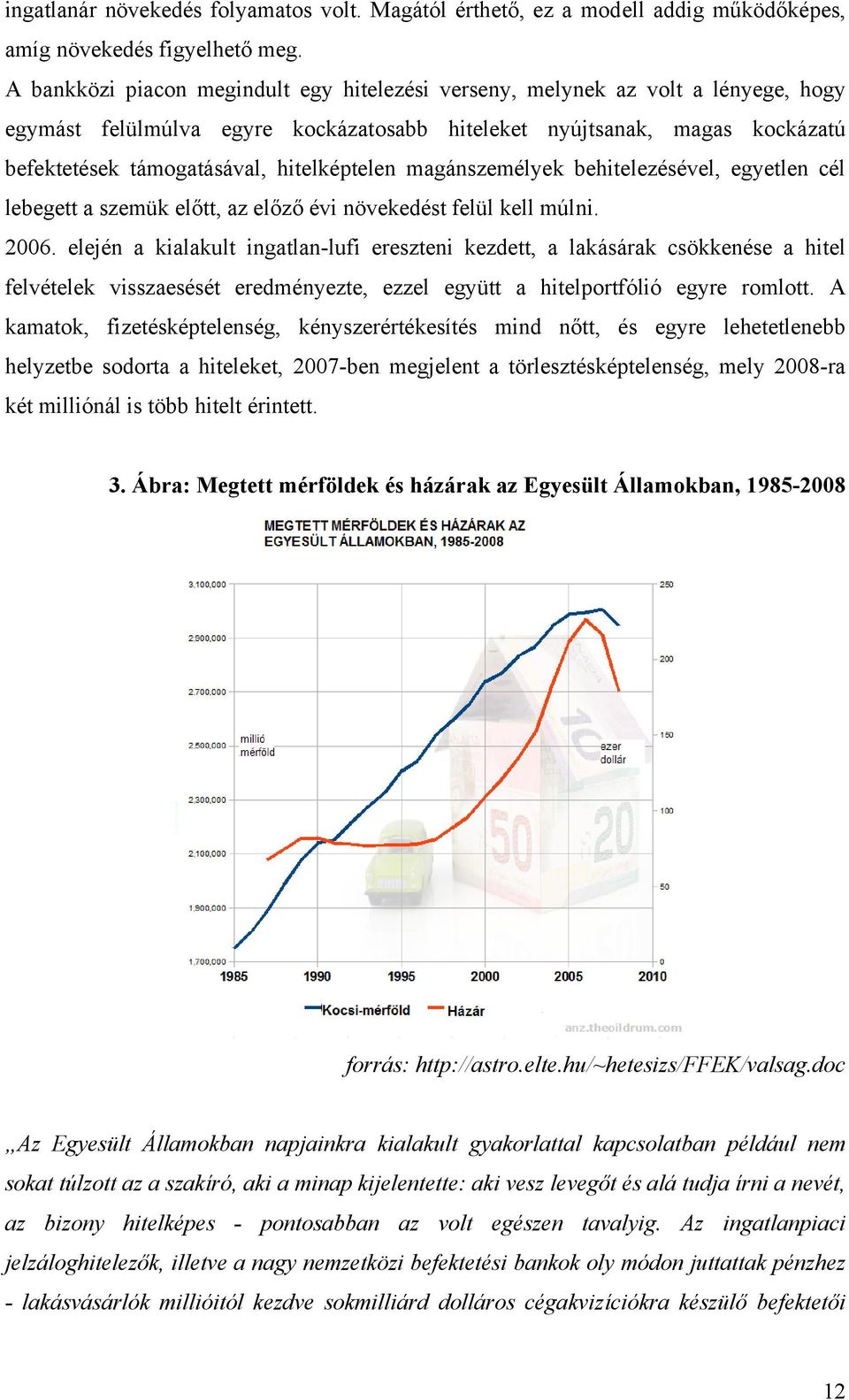 hitelképtelen magánszemélyek behitelezésével, egyetlen cél lebegett a szemük előtt, az előző évi növekedést felül kell múlni. 2006.