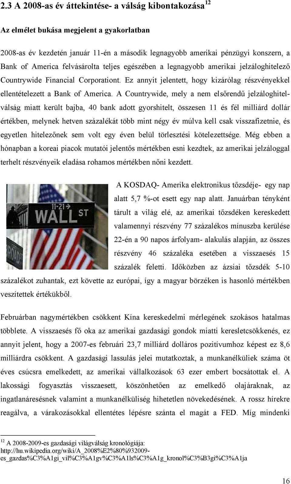 A Countrywide, mely a nem elsőrendű jelzáloghitelválság miatt került bajba, 40 bank adott gyorshitelt, összesen 11 és fél milliárd dollár értékben, melynek hetven százalékát több mint négy év múlva