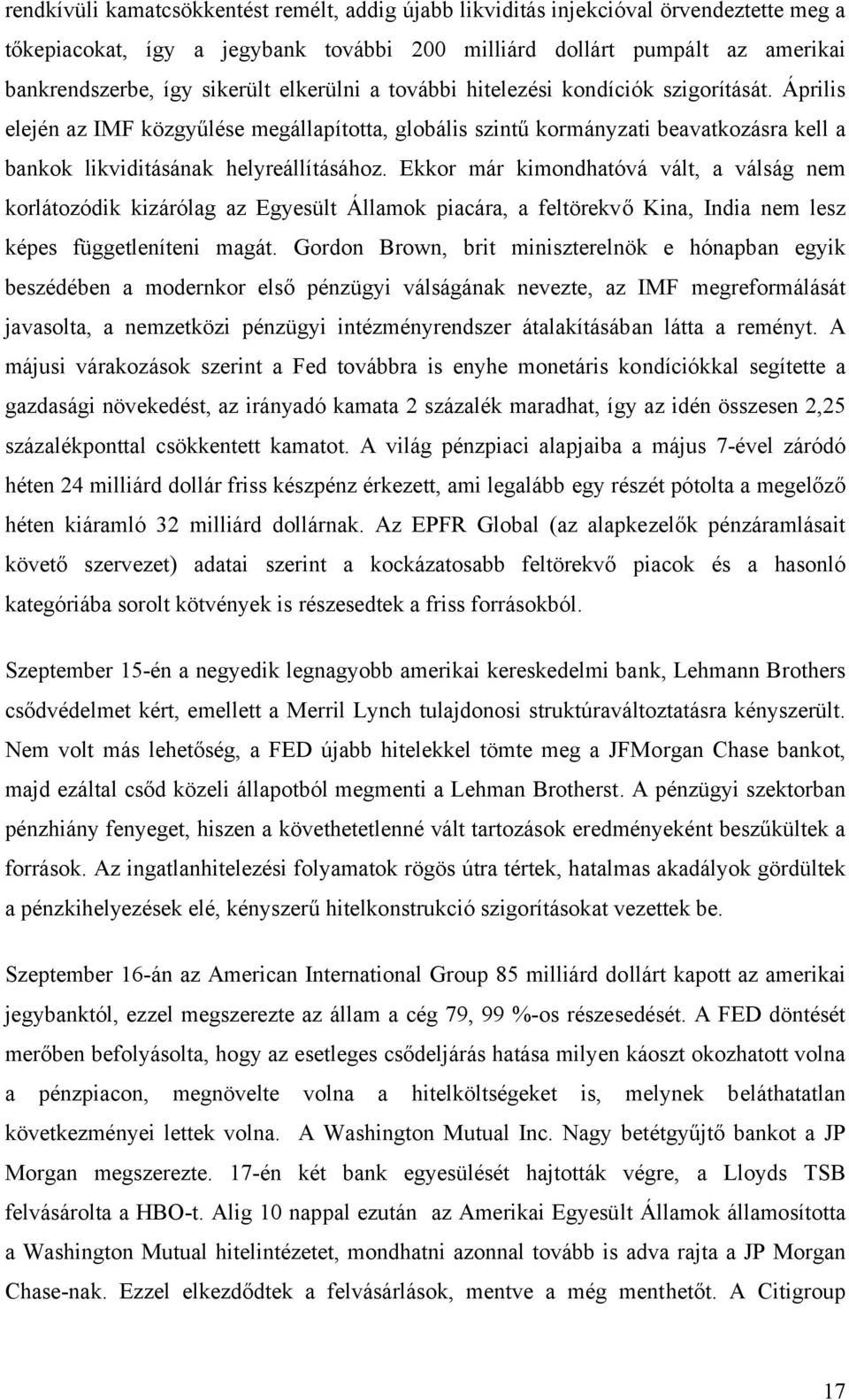 Ekkor már kimondhatóvá vált, a válság nem korlátozódik kizárólag az Egyesült Államok piacára, a feltörekvő Kina, India nem lesz képes függetleníteni magát.
