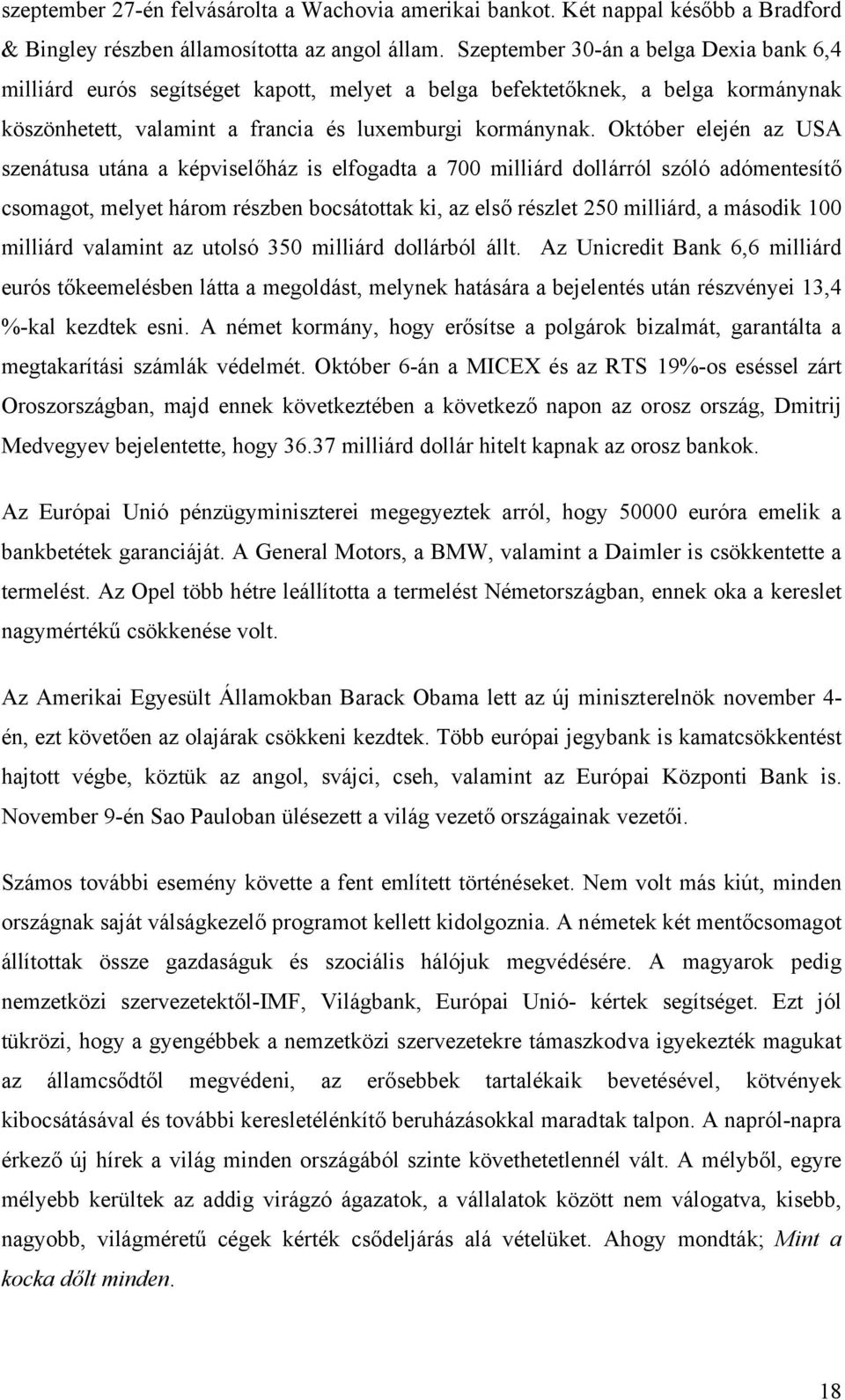 Október elején az USA szenátusa utána a képviselőház is elfogadta a 700 milliárd dollárról szóló adómentesítő csomagot, melyet három részben bocsátottak ki, az első részlet 250 milliárd, a második