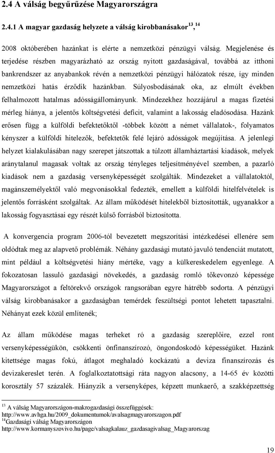 érződik hazánkban. Súlyosbodásának oka, az elmúlt években felhalmozott hatalmas adósságállományunk.