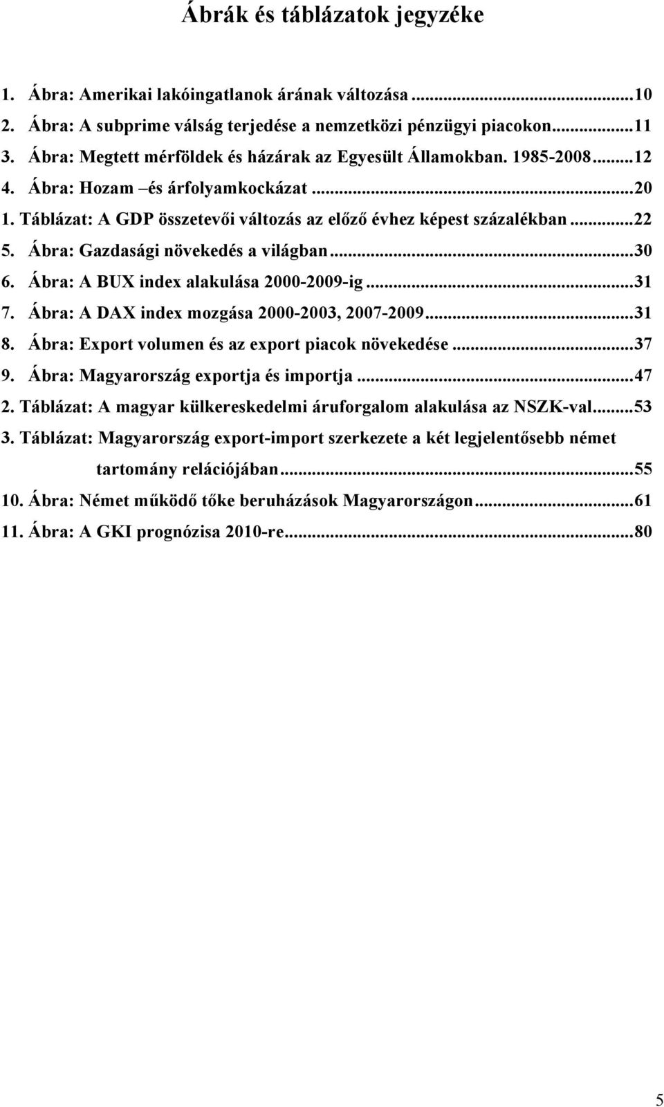 Ábra: Gazdasági növekedés a világban...30 6. Ábra: A BUX index alakulása 2000-2009-ig...31 7. Ábra: A DAX index mozgása 2000-2003, 2007-2009...31 8.