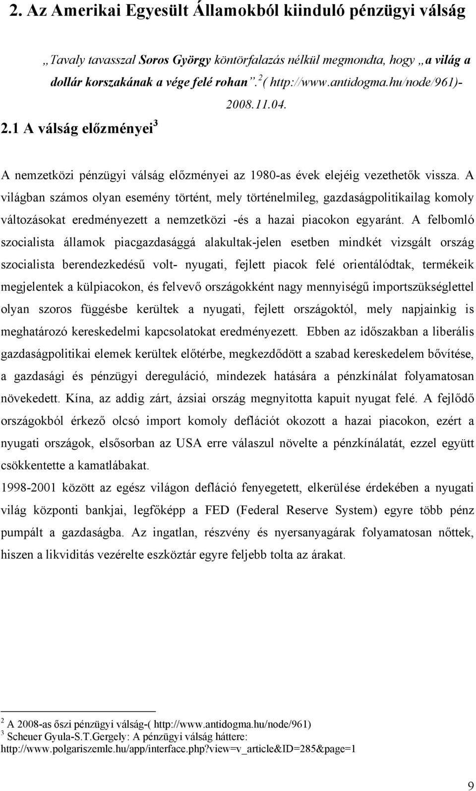 A világban számos olyan esemény történt, mely történelmileg, gazdaságpolitikailag komoly változásokat eredményezett a nemzetközi -és a hazai piacokon egyaránt.