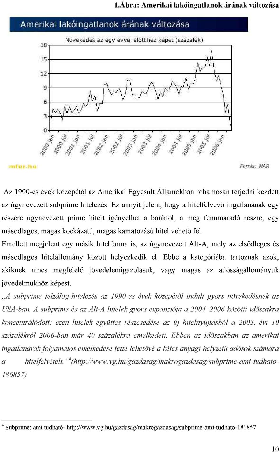 fel. Emellett megjelent egy másik hitelforma is, az úgynevezett Alt-A, mely az elsődleges és másodlagos hitelállomány között helyezkedik el.